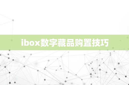 ibox数字藏品购置技巧