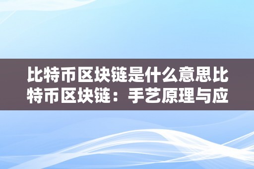 比特币区块链是什么意思比特币区块链：手艺原理与应用解析