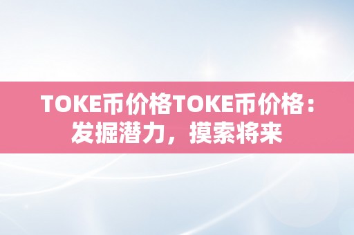 TOKE币价格TOKE币价格：发掘潜力，摸索将来