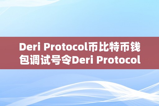 Deri Protocol币比特币钱包调试号令Deri Protocol币比特币钱包调试号令详解