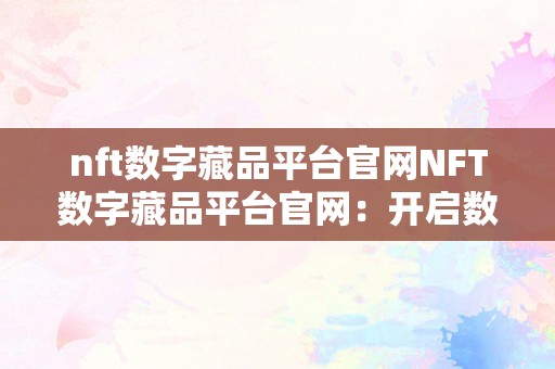 nft数字藏品平台官网NFT数字藏品平台官网：开启数字艺术新纪元