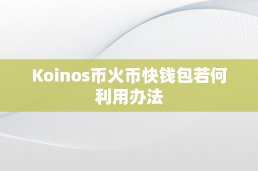 Koinos币火币快钱包若何利用办法