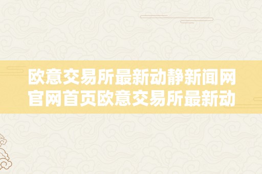 欧意交易所最新动静新闻网官网首页欧意交易所最新动静新闻网官网首页