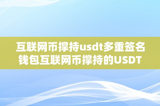 互联网币撑持usdt多重签名钱包互联网币撑持的USDT多重签名钱包的深度解析