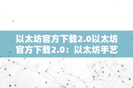 以太坊官方下载2.0以太坊官方下载2.0：以太坊手艺概述