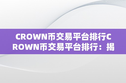 CROWN币交易平台排行CROWN币交易平台排行：揭秘市场，摸索将来