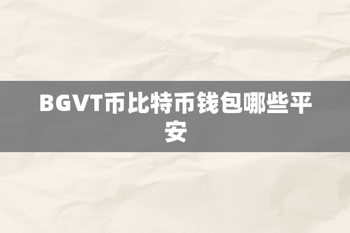 BGVT币比特币钱包哪些平安