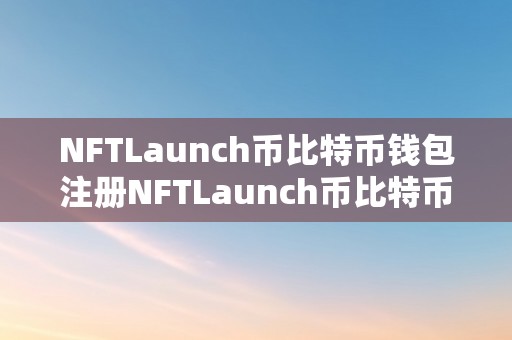 NFTLaunch币比特币钱包注册NFTLaunch币比特币钱包注册详解