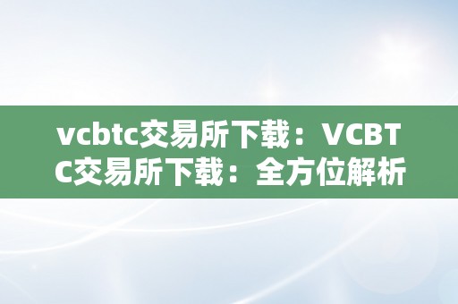 vcbtc交易所下载：VCBTC交易所下载：全方位解析与深度指南