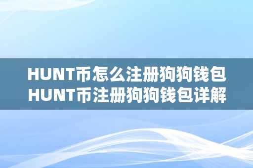 HUNT币怎么注册狗狗钱包HUNT币注册狗狗钱包详解：从入门到精通