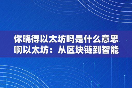 你晓得以太坊吗是什么意思啊以太坊：从区块链到智能合约——关键词解析与将来瞻望