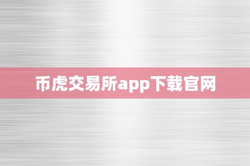 币虎交易所app下载官网