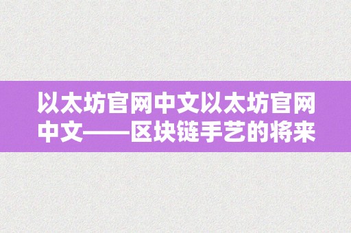 以太坊官网中文以太坊官网中文——区块链手艺的将来之锚