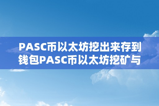 PASC币以太坊挖出来存到钱包PASC币以太坊挖矿与钱包存储详解