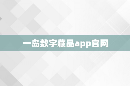 一岛数字藏品app官网