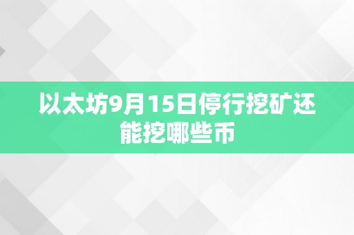 以太坊9月15日停行挖矿还能挖哪些币