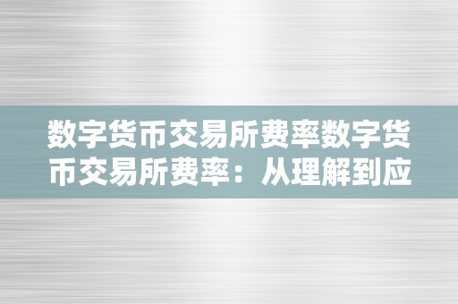 数字货币交易所费率数字货币交易所费率：从理解到应用