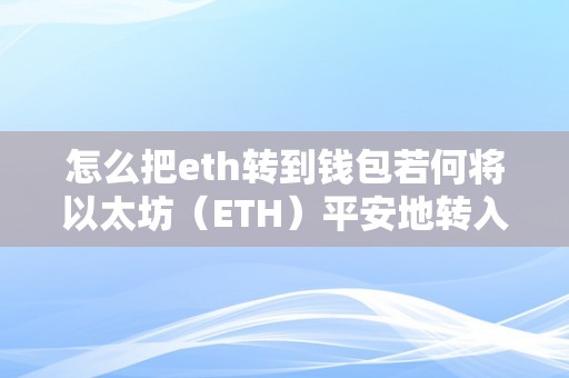 怎么把eth转到钱包若何将以太坊（ETH）平安地转入数字钱包