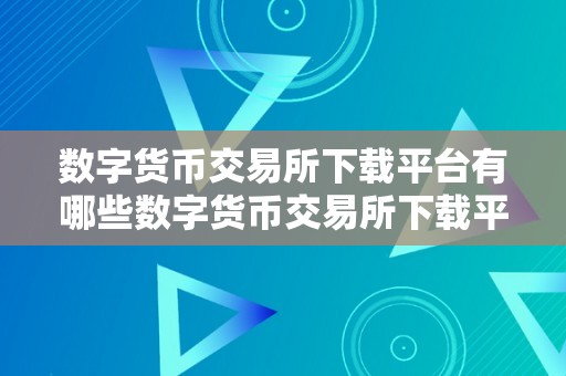 数字货币交易所下载平台有哪些数字货币交易所下载平台详解：数字金融新篇章