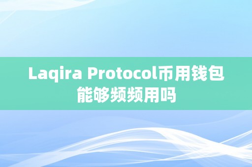 Laqira Protocol币用钱包能够频频用吗