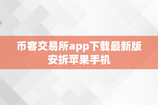 币客交易所app下载最新版安拆苹果手机