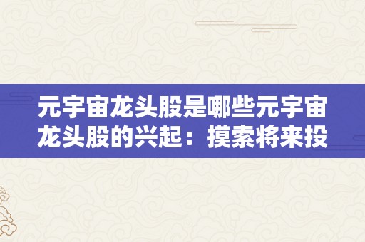 元宇宙龙头股是哪些元宇宙龙头股的兴起：摸索将来投资的新范畴