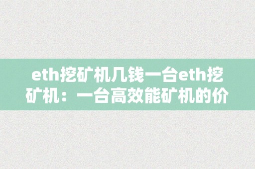 eth挖矿机几钱一台eth挖矿机：一台高效能矿机的价格与性能