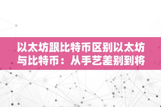 以太坊跟比特币区别以太坊与比特币：从手艺差别到将来瞻望