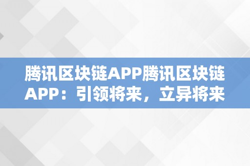 腾讯区块链APP腾讯区块链APP：引领将来，立异将来