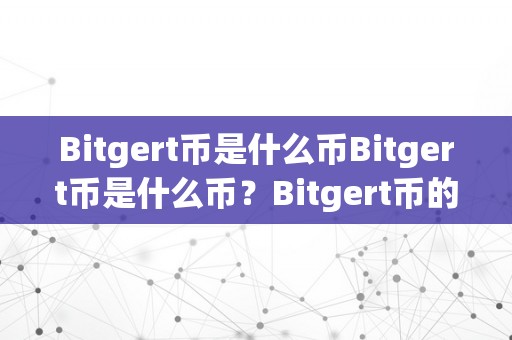 Bitgert币是什么币Bitgert币是什么币？Bitgert币的起源、特点与将来前景