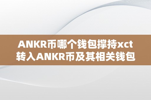 ANKR币哪个钱包撑持xct转入ANKR币及其相关钱包撑持