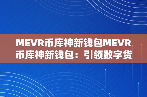 MEVR币库神新钱包MEVR币库神新钱包：引领数字货币新纪元