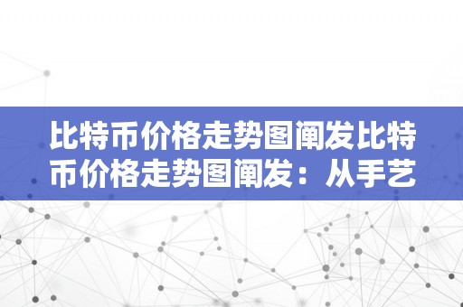 比特币价格走势图阐发比特币价格走势图阐发：从手艺角度解读