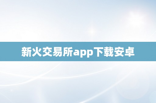 新火交易所app下载安卓