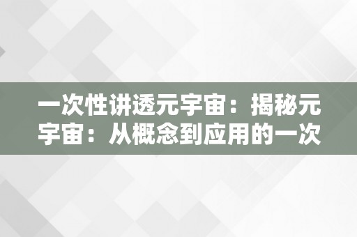 一次性讲透元宇宙：揭秘元宇宙：从概念到应用的一次性深度解读