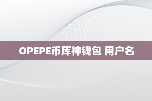 OPEPE币库神钱包 用户名