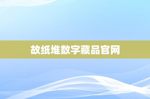 故纸堆数字藏品官网