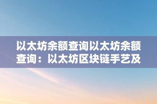 以太坊余额查询以太坊余额查询：以太坊区块链手艺及其应用以太坊概述