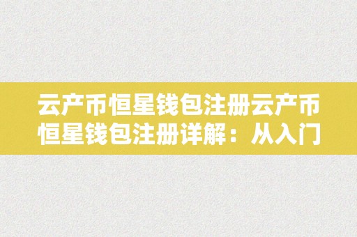 云产币恒星钱包注册云产币恒星钱包注册详解：从入门到精通一、云产币简介