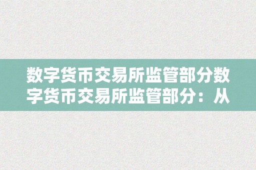 数字货币交易所监管部分数字货币交易所监管部分：从无序到有序的监管之路