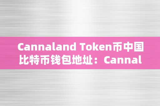 Cannaland Token币中国比特币钱包地址：Cannaland Token币中国比特币钱包地址详解