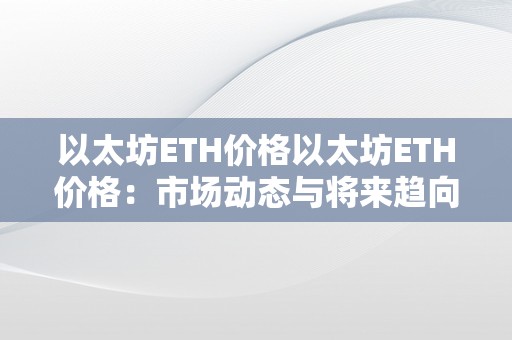 以太坊ETH价格以太坊ETH价格：市场动态与将来趋向的深度分析