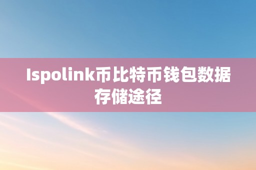 Ispolink币比特币钱包数据存储途径