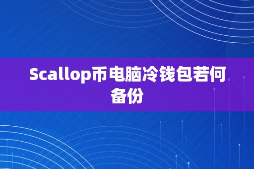 Scallop币电脑冷钱包若何备份