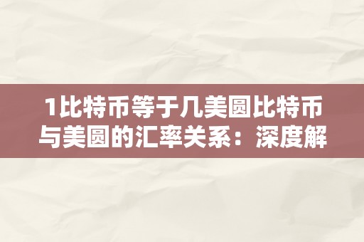 1比特币等于几美圆比特币与美圆的汇率关系：深度解析与将来瞻望