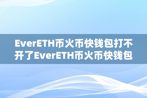 EverETH币火币快钱包打不开了EverETH币火币快钱包打不开：一场数字货币范畴的风暴