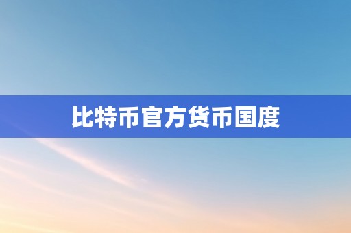 比特币官方货币国度