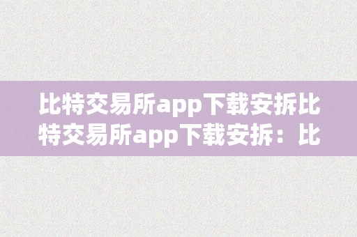 比特交易所app下载安拆比特交易所app下载安拆：比特币交易新纪元比特币交易平台概述