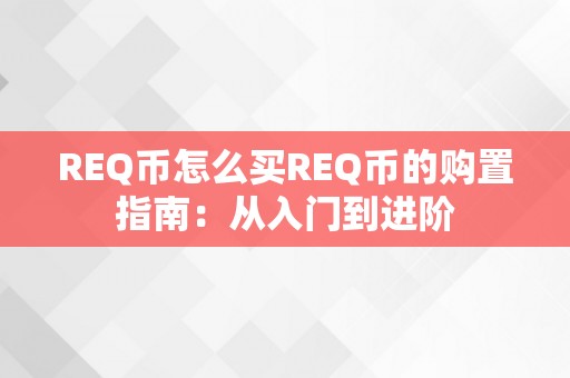 REQ币怎么买REQ币的购置指南：从入门到进阶