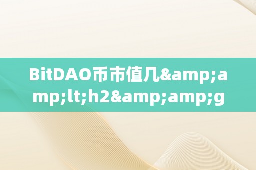 BitDAO币市值几&amp;lt;h2&amp;gt;BitDAO币市值揭秘：数字货币市场的新星&amp;lt;/h2&amp;gt;